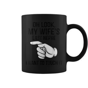 Oh Look My Wife's Last Nerve I Want To Touch It Fun Husband Coffee Mug - Thegiftio UK