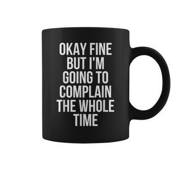 Okay Fine But I'm Going To Complain The Whole Time Coffee Mug - Monsterry
