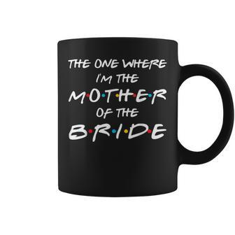 The One Where I'm The Mother Of The Bride Bridal Party Coffee Mug - Thegiftio UK