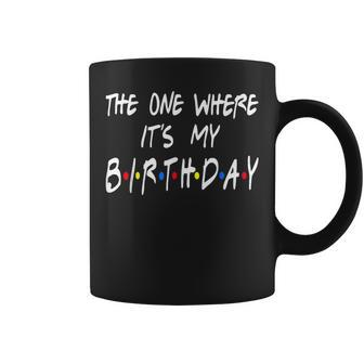 The Ones Where It's My Birthday Friends Inspired Birthday Coffee Mug - Thegiftio UK