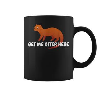 Get Me Otter Here Outta Here Pun Humor Otter Lover Coffee Mug - Monsterry