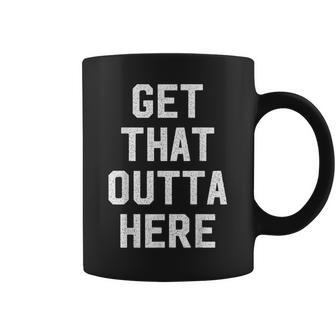 Get That Outta Here Coffee Mug - Monsterry