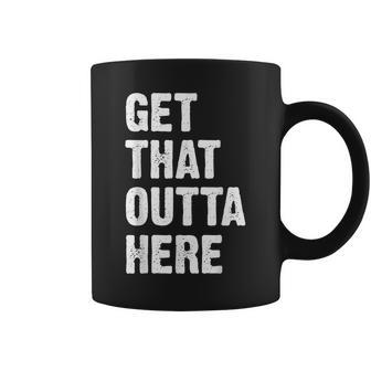 Get That Outta Here Get That Out Of Here Coffee Mug - Monsterry UK