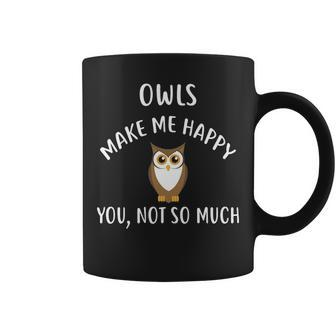 Owls Make Me Happy You Not So Much Owl Coffee Mug | Mazezy