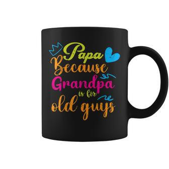 Papa Because Granpa Is For Old Guys Father's Day Coffee Mug - Seseable
