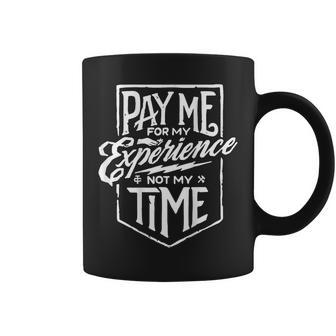 Pay Me For My Experience Not For My Time Coffee Mug - Monsterry
