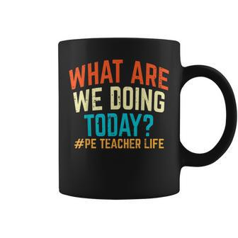 Pe Teacher Life What Are We Doing Today Women Coffee Mug - Seseable