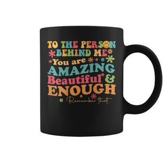 To The Person Behind Me You Are Amazing Beautiful And Enough Coffee Mug - Monsterry DE