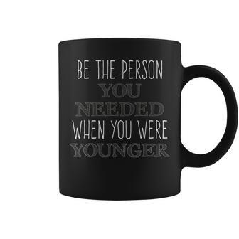 Be The Person You Needed When You Were Younger Coffee Mug - Monsterry DE