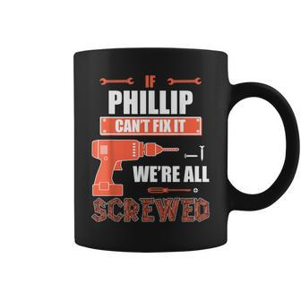 If Phillip Can't Fix It We're All Screwed Father's Day Coffee Mug - Seseable