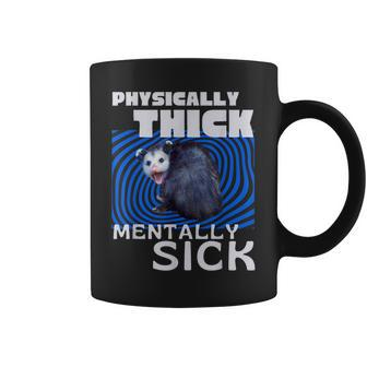 Physically Thick Mentally Sick Opossum Mental Health Meme Coffee Mug - Seseable