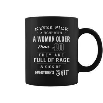 Never Pick A Fight With A Woman Older Than 40 Sarcasm Coffee Mug - Monsterry