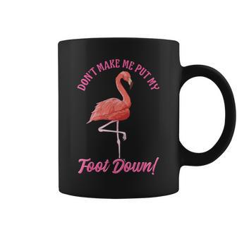 Pink Flamingo Don't Make Me Put My Foot Down Coffee Mug - Monsterry DE