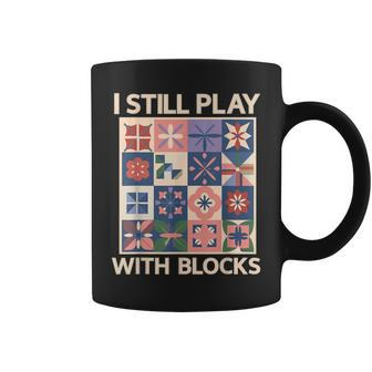 I Still Play With Blocks Quilter Quilting Quilt Sewing Coffee Mug - Monsterry UK