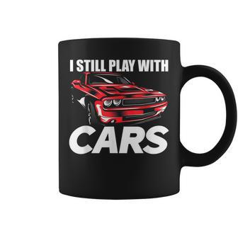 I Still Play With Cars Car Guy Coffee Mug - Monsterry AU