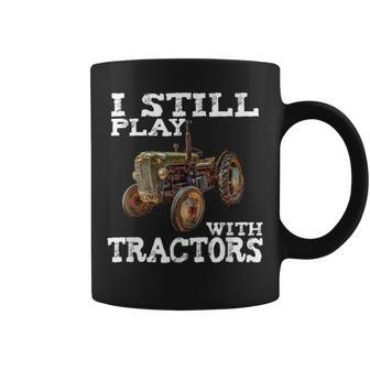 I Still Play With Tractors T Fathers Day Farmer T Coffee Mug - Monsterry