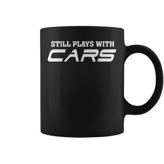 Still Plays With Cars Car Automobile Lover Mechanic Coffee Mug - Monsterry AU