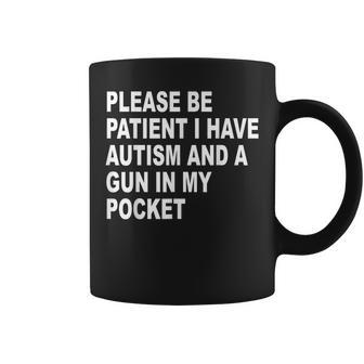 Please Be Patient I Have Autism And A Gun In My Pocket Coffee Mug - Monsterry CA