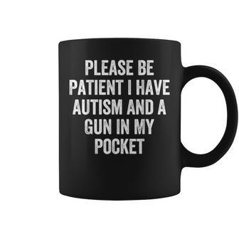 Please Be Patient I Have Autism And A Gun In My Pocket Coffee Mug - Monsterry UK