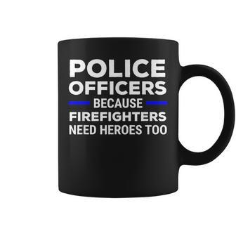 Police Officers Because Firefighters Need Heroes Too Coffee Mug - Monsterry AU