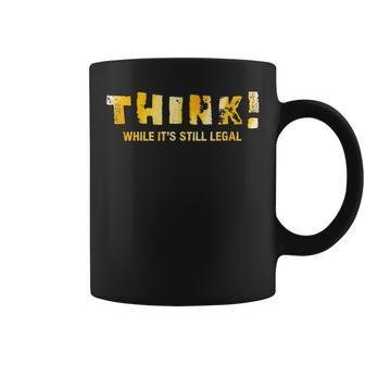 Political Anti Government Think While It's Still Legal Coffee Mug - Monsterry AU