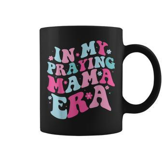 In My Praying Mama Era Christian Quotes Coffee Mug - Monsterry