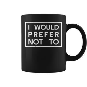 I Would Prefer Not To Family Sayings Coffee Mug - Monsterry DE