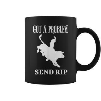 Got A Problem Send Rip Like A Boss Bulls Ride Coffee Mug | Crazezy UK