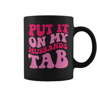 Put It On My Husbands Tab Coffee Mug - Seseable