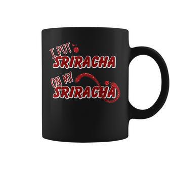 I Put Sriracha On My Sriracha Hot Chili Sauce Coffee Mug - Monsterry