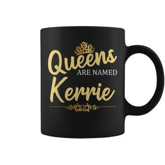 Queens Are Named Kerrie Personalized Birthday Coffee Mug - Seseable