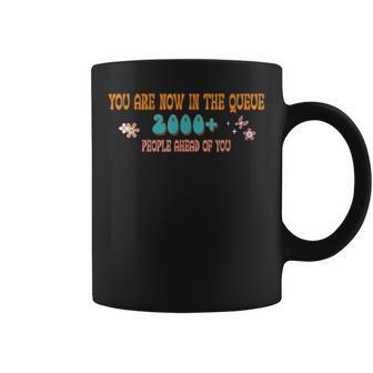 You Are Now In The Queue 2000 People Ahead Of You Coffee Mug | Crazezy UK