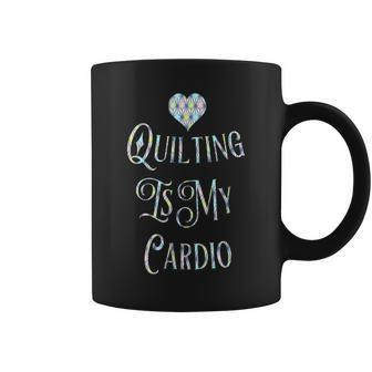 Quilting Is My Cardio Coffee Mug - Monsterry AU