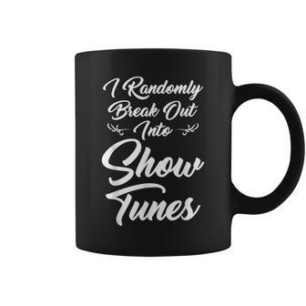 I Randomly Break Out Into Show Tunes Theater S Coffee Mug - Monsterry