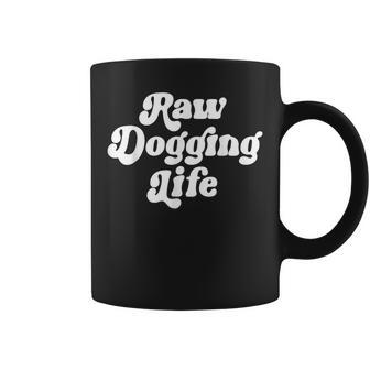 Raw Dogging Life Quote Coffee Mug - Seseable