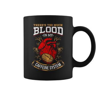 There Is Too Much Blood In My Caffeine System Coffee Mug - Monsterry AU