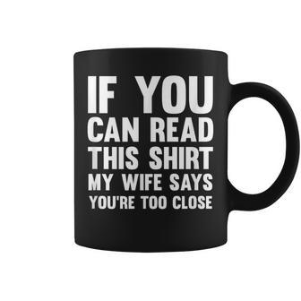 If You Can Read This My Wife Says You're Too Close Coffee Mug - Monsterry