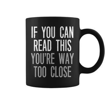 If You Can Read This You're Way Too Close Keep Your Distance Coffee Mug - Monsterry DE