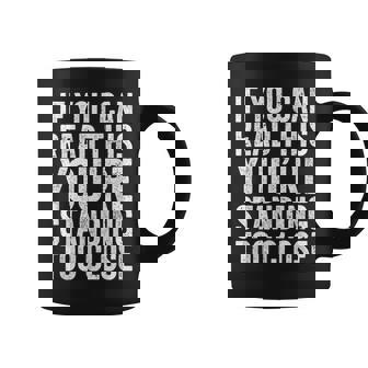 If You Can Read This You're Standing Too Close Coffee Mug - Monsterry