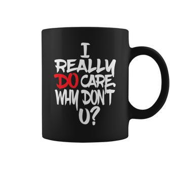 I Really Do Care Why Don't U Parody Quote Coffee Mug - Monsterry DE