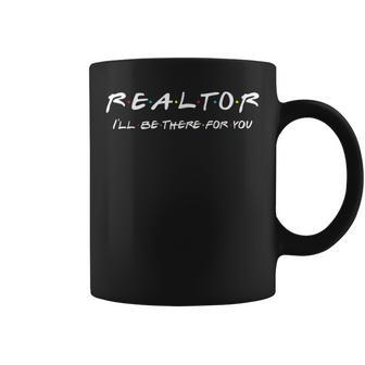 Realtor I'll Be There For You Real Estate Agent Fun Coffee Mug - Monsterry