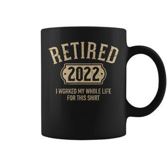Retired 2022 Worked My Whole Life For This Coffee Mug - Monsterry