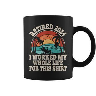 Retired 2024 Retirement I Worked My Whole Life For This Coffee Mug | Mazezy