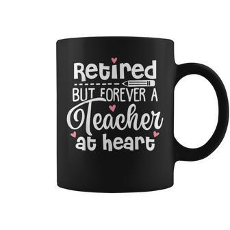 Retired But Forever A Teacher At Heart Retired Teacher Coffee Mug - Seseable