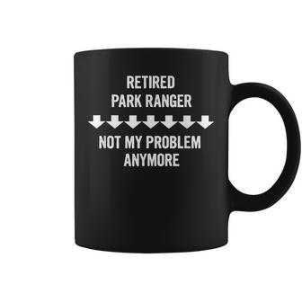 Retired Park Ranger Not My Problem Anymore Coffee Mug - Monsterry DE