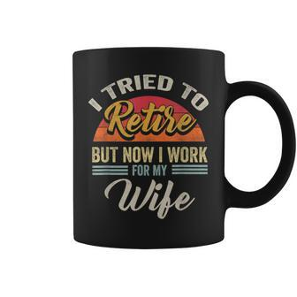 Retirement I Tried To Retire But Now I Work For My Wife Coffee Mug | Crazezy AU