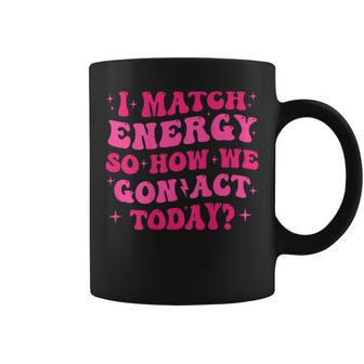 Retro Groovy I Match Energy So How We Gone Act Today Coffee Mug - Seseable