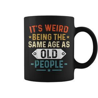 Retro It's Weird Being The Same Age As Old People Sarcastic Coffee Mug - Monsterry AU