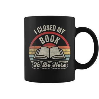 Retro Vintage I Closed My Book To Be Here Book Lover Reading Coffee Mug - Monsterry AU