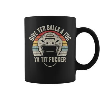 Retro Vintage Give Yer Balls A Tug Ya Tit Fucker Coffee Mug - Monsterry AU